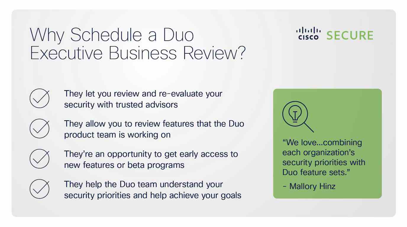 Text that reads: Why schedule a Duo executive business review? 1) They let you review and re-evaluate your security with trusted advisors 2) They allow you to review features that the Duo product team is working on 3) They're an opportunity to get early access to new features or beta programs 4) They help the Duo team understand your security priorities and help achieve your goals. A quote bubble attributed to Mallory Hinz reads: 