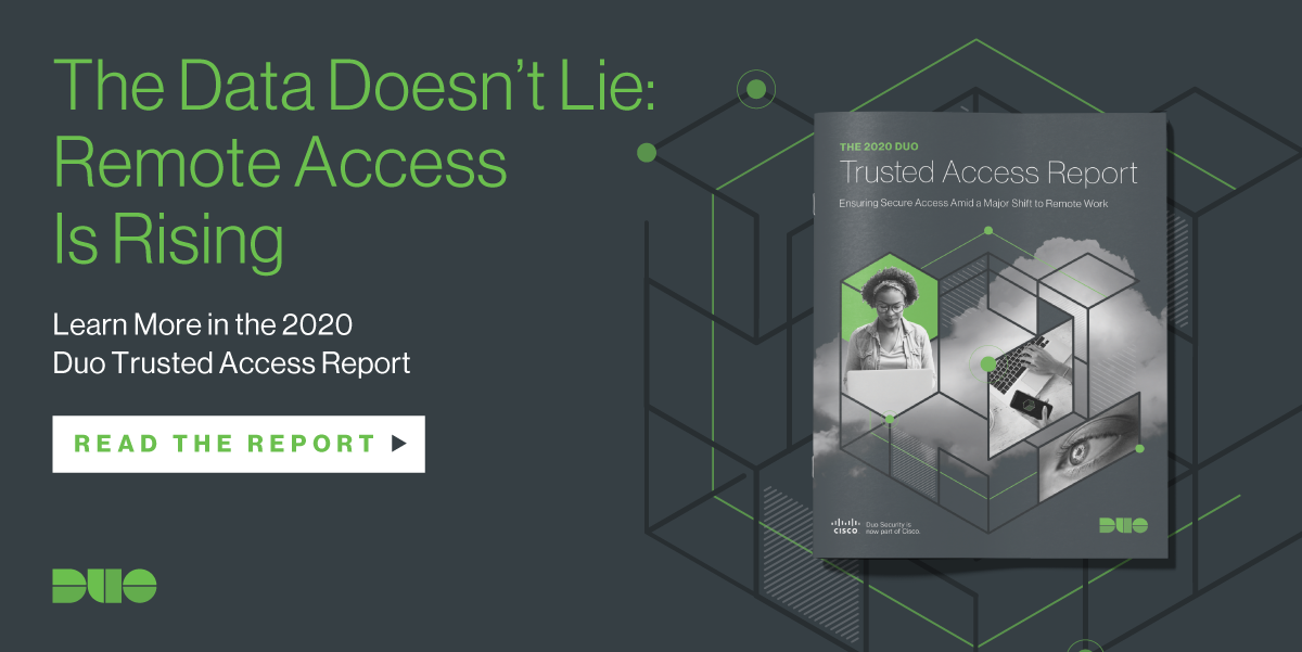 The Data Doesn't Lie: Remote Access Is Rising. Learn more in the 2020 Duo Trusted Access Report. Read the report.